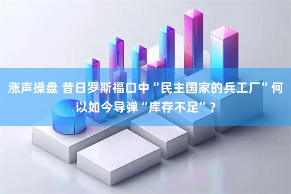 涨声操盘 昔日罗斯福口中“民主国家的兵工厂”何以如今导弹“库存不足”？
